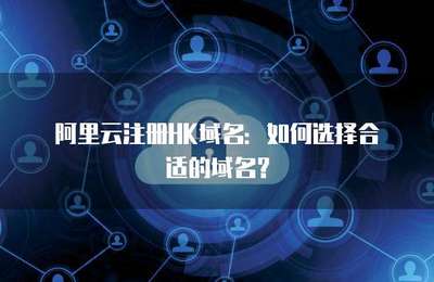如何選擇合適的.HK域名 一份詳盡的注冊(cè)指南